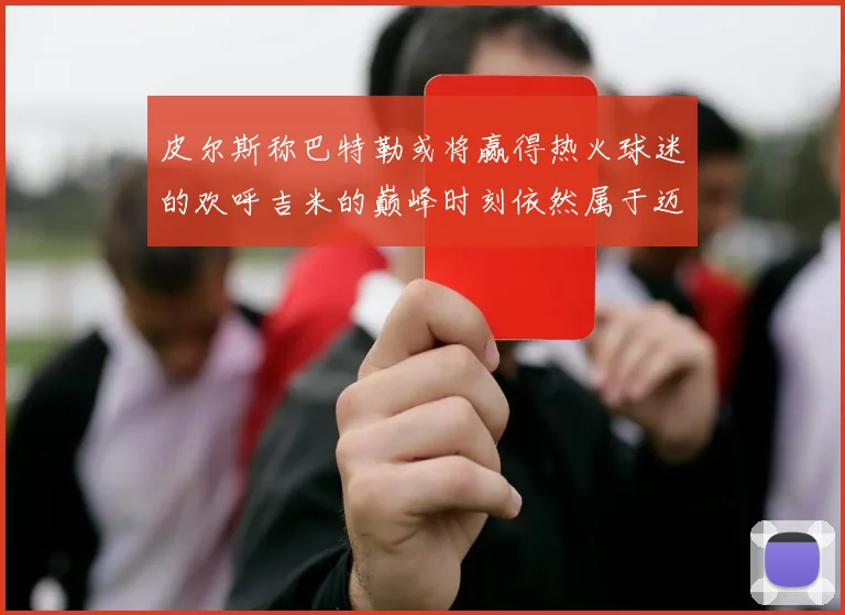 皮尔斯称巴特勒或将赢得热火球迷的欢呼吉米的巅峰时刻依然属于迈阿密
