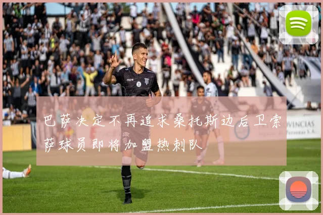 巴萨决定不再追求桑托斯边后卫索萨球员即将加盟热刺队