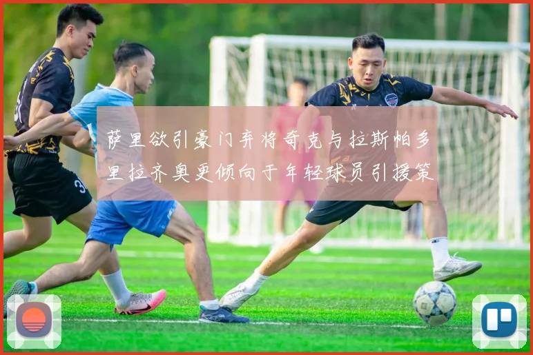 萨里欲引豪门弃将奇克与拉斯帕多里拉齐奥更倾向于年轻球员引援策略