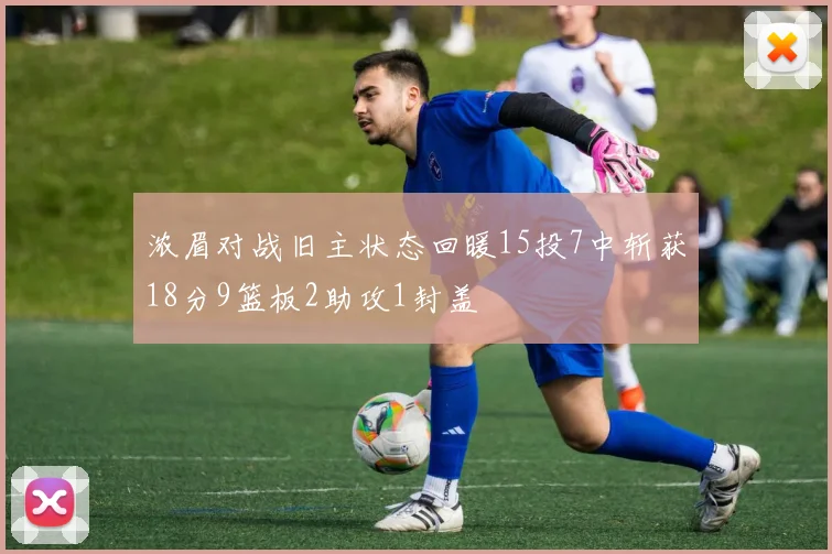 浓眉对战旧主状态回暖15投7中斩获18分9篮板2助攻1封盖
